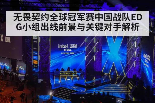 无畏契约全球冠军赛中国战队EDG小组出线前景与关键对手解析